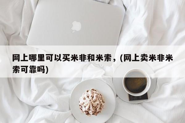 打胎药正品包邮联系方式网上哪里可以买米非和米索，(网上卖米非米索可靠吗)