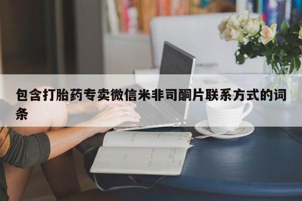 打胎药正品包邮联系方式包含打胎药专卖微信米非司酮片联系方式的词条