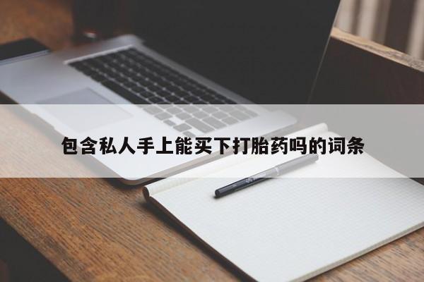 打胎药正品包邮联系方式包含私人手上能买下打胎药吗的词条