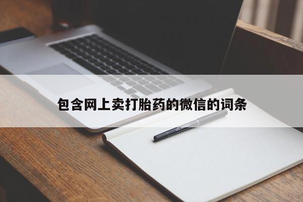打胎药正品包邮联系方式包含网上卖打胎药的微信的词条