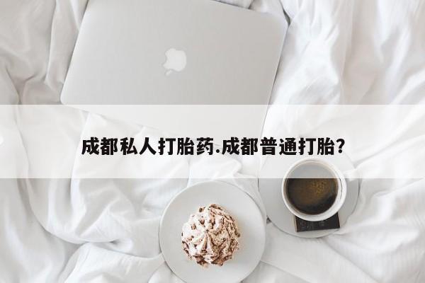 打胎药正品包邮联系方式成都私人打胎药.成都普通打胎？