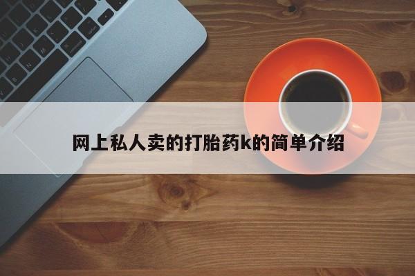 打胎药正品包邮联系方式网上私人卖的打胎药k的简单介绍