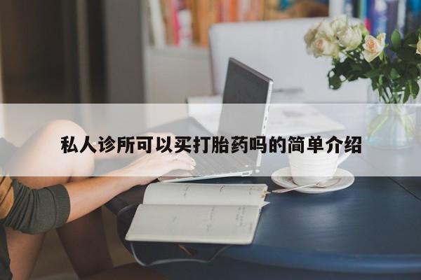 打胎药正品包邮联系方式私人诊所可以买打胎药吗的简单介绍