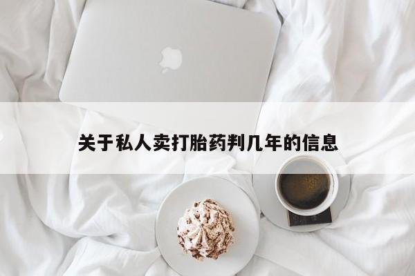 打胎药正品包邮联系方式关于私人卖打胎药判几年的信息