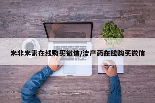 打胎药正品包邮联系方式米非米索在线购买微信/流产药在线购买微信