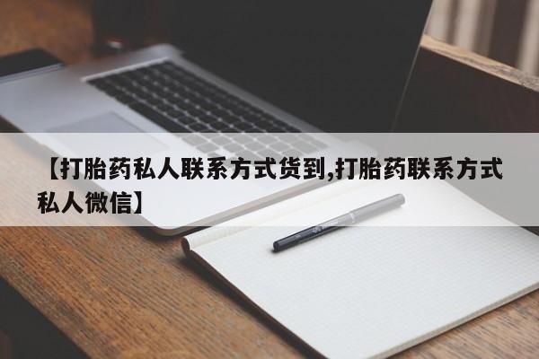 打胎药正品包邮联系方式【打胎药私人联系方式货到,打胎药联系方式私人微信】