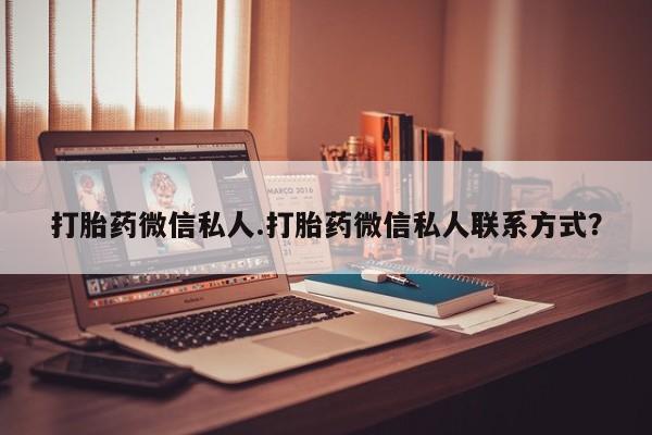 打胎药正品包邮联系方式打胎药微信私人.打胎药微信私人联系方式？
