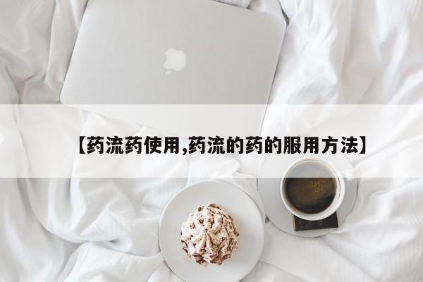打胎药正品包邮联系方式【药流药使用,药流的药的服用方法】
