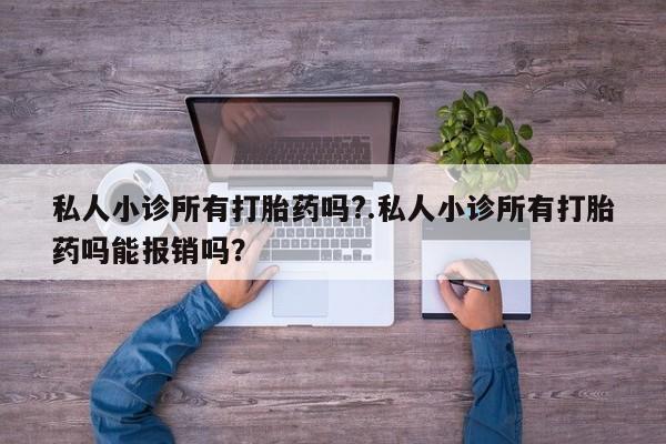 打胎药正品包邮联系方式私人小诊所有打胎药吗?.私人小诊所有打胎药吗能报销吗？