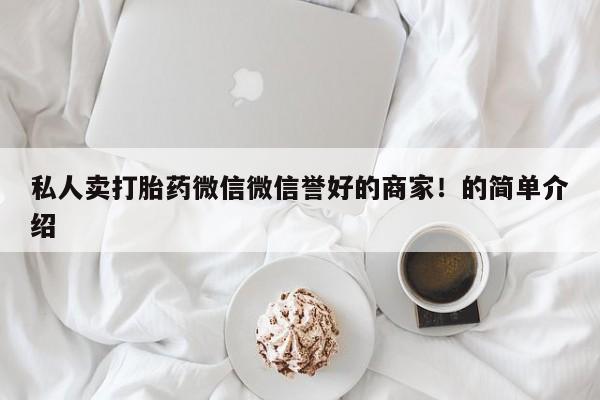 打胎药正品包邮联系方式私人卖打胎药微信微信誉好的商家！的简单介绍