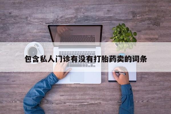 打胎药正品包邮联系方式包含私人门诊有没有打胎药卖的词条