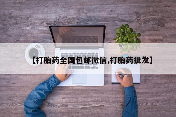 打胎药正品包邮联系方式【打胎药全国包邮微信,打胎药批发】